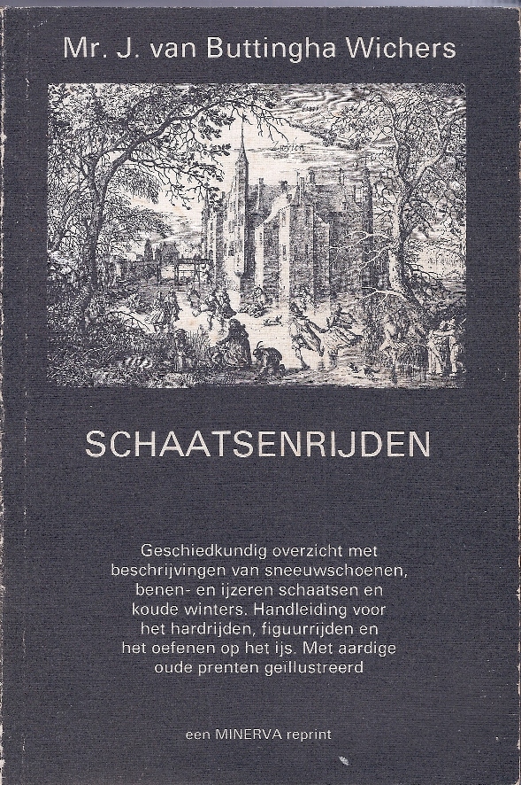 Buttingha Wichers, Mr. J. van - Schaatsenrijden -Geschiedkundig overzicht met beschrijvingen van sneeuwschoenen, benen- en ijzeren schaatsen en koude winters. Handleiding voor het hardrijden, figuurrijden en het oefenen op het ijs. Met aardige oude prenten gellustreerd