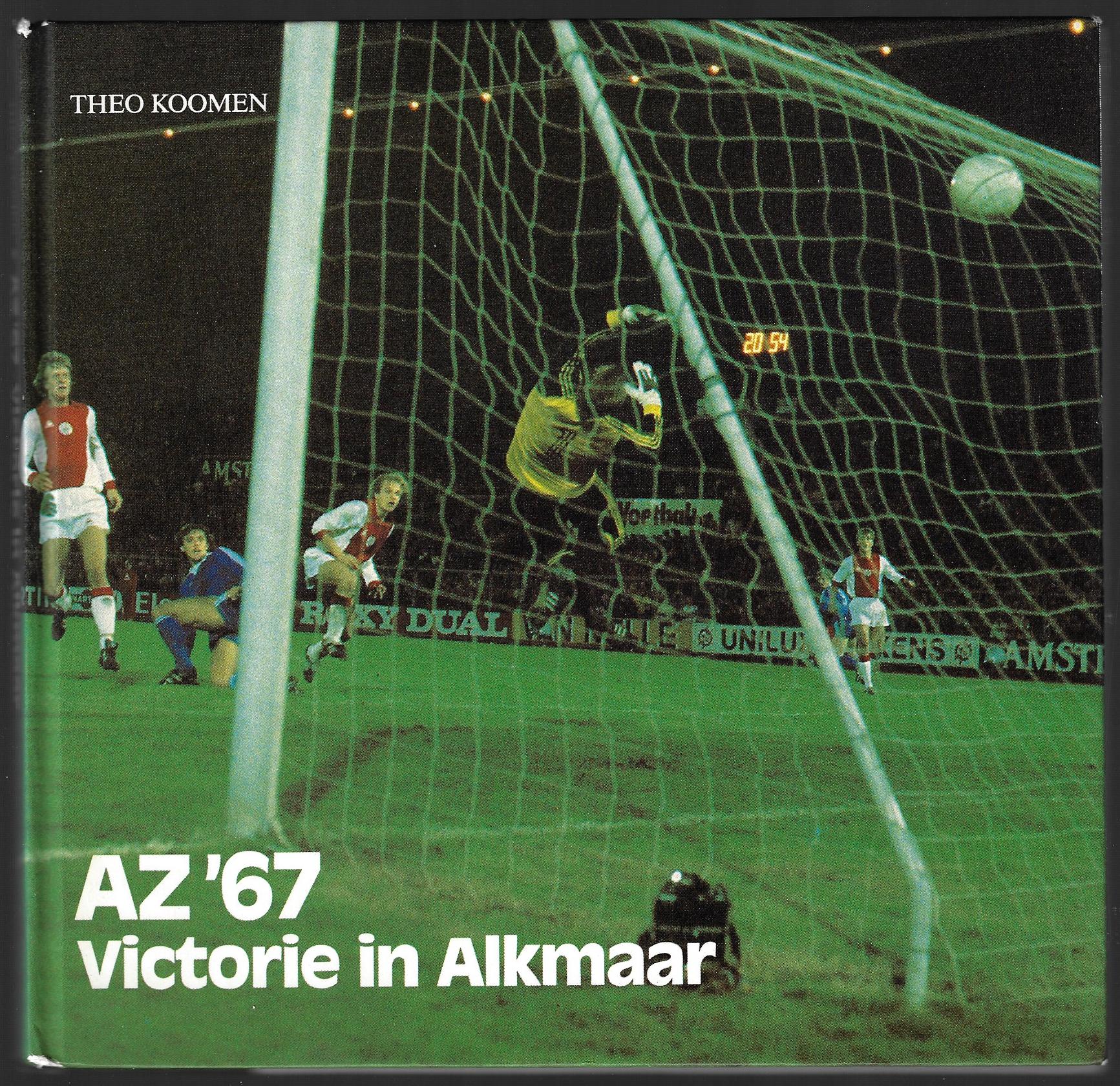 Koomen,Theo - AZ '67 Victorie in Alkmaar -Van Alkmaar '54 tot topclub Alkmaar Zaanstreek '67