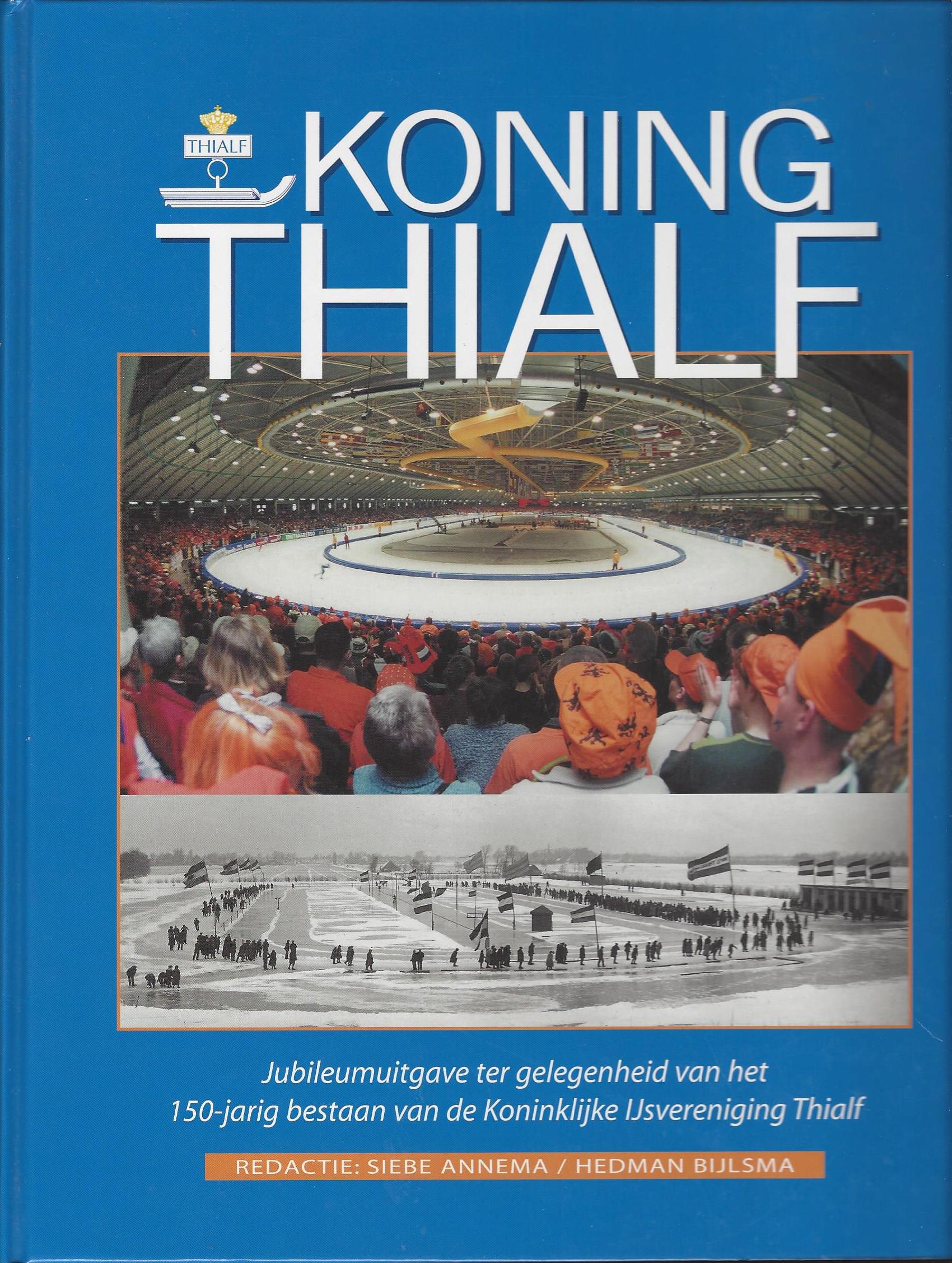 Annema, Siebe en Bijlsma,Hedman - Koning Thialf -Jubileumuitgave ter gelegenheid van het 150-jarig bestaan van de Koninklijke IJsvereniging Thialf