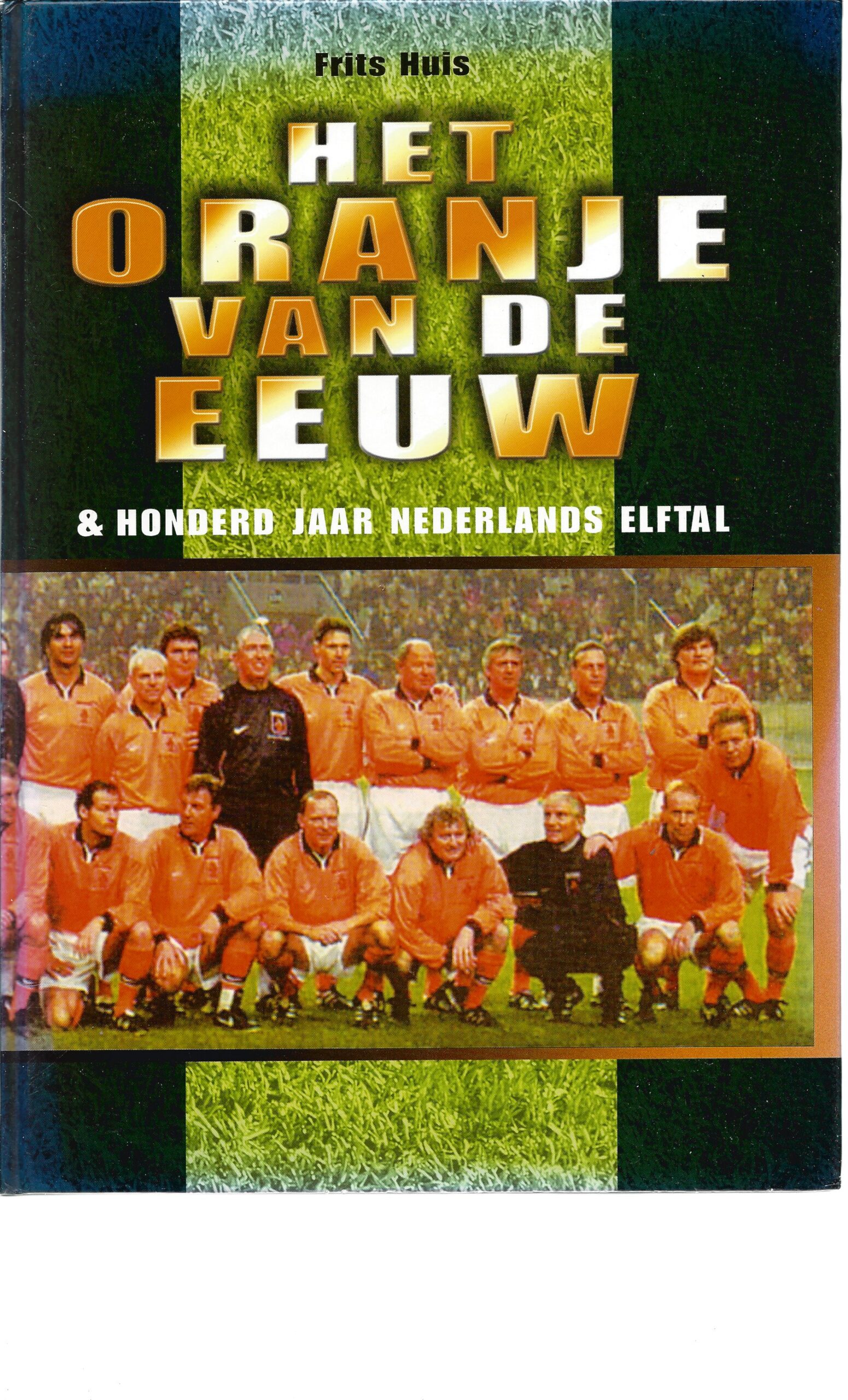 Huis, Frits - Het Oranje van de eeuw -& honderd jaar Nederlands elftal
