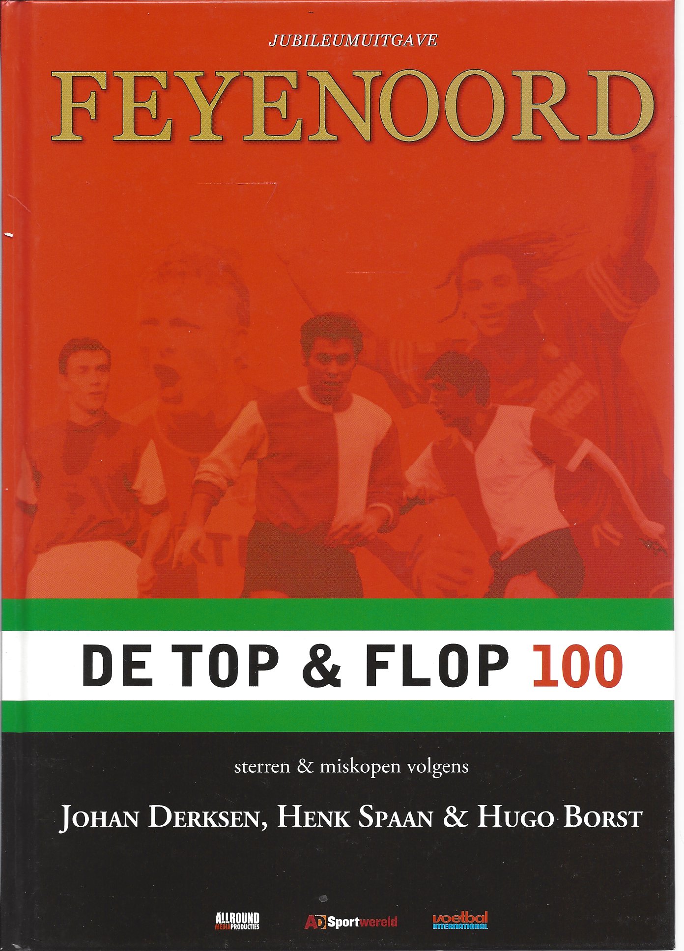 Verheul, Leo - Jubileumuitgave Feyenoord. De Top & Flop 100 -Sterren & miskopen volgens Johan Derksen, Henk Spaan & Hugo Borst