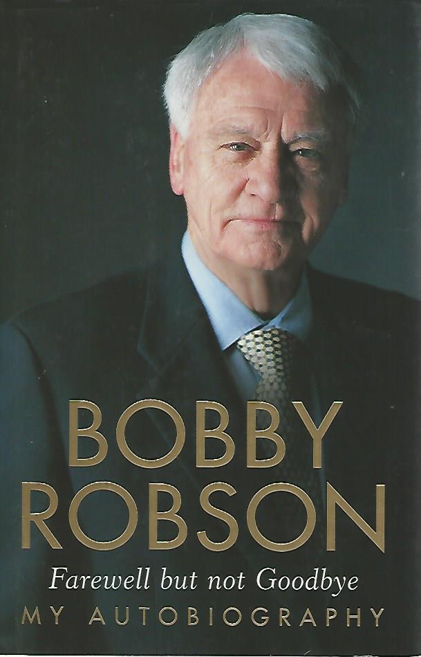 Robson, Bobby with Hayward Paul - Bobby Robson -Farewell but not Goodbye. My autobiography