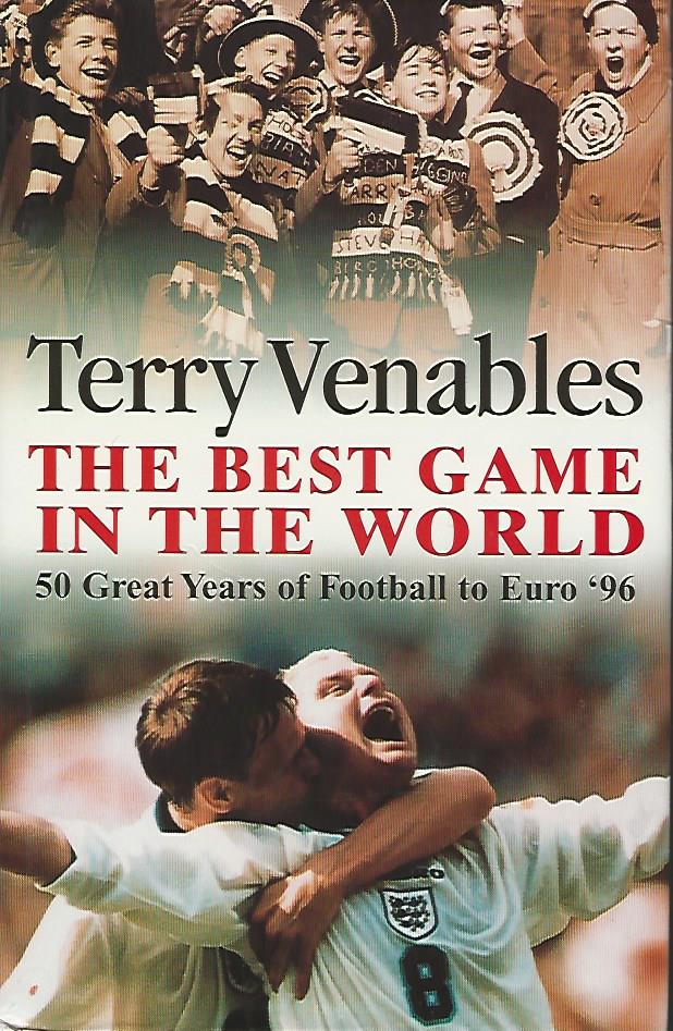 Venables, Terry - The best game in the world -50 great years of football to Euro '96