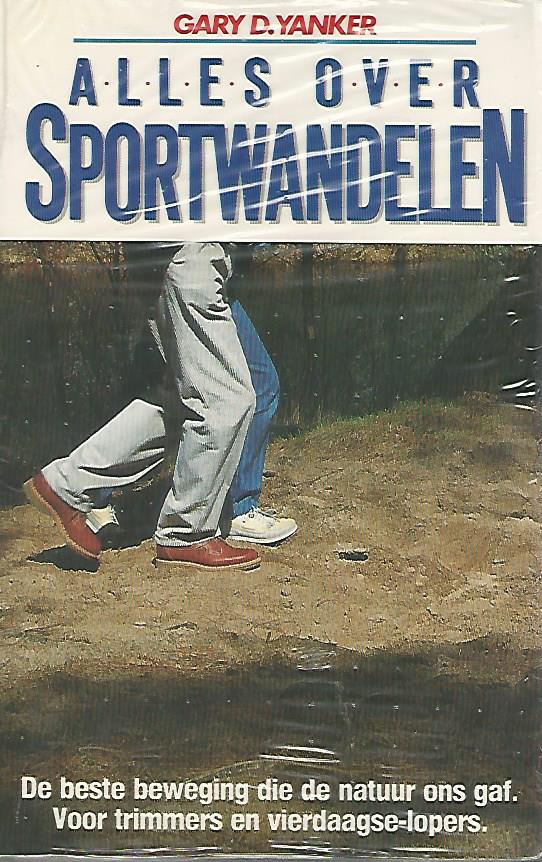 Yanker, Gary D. - Alles over sportwandelen -De beste beweging die de natuur ons gaf. Voor trimmers en vierdaagse-lopers