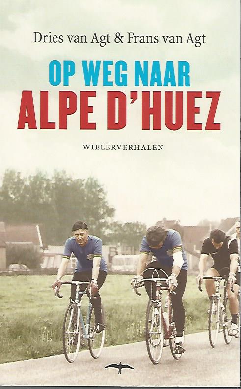 Agt, Dries en Frans van - Op weg naar Alpe d'Huez -Wielerverhalen