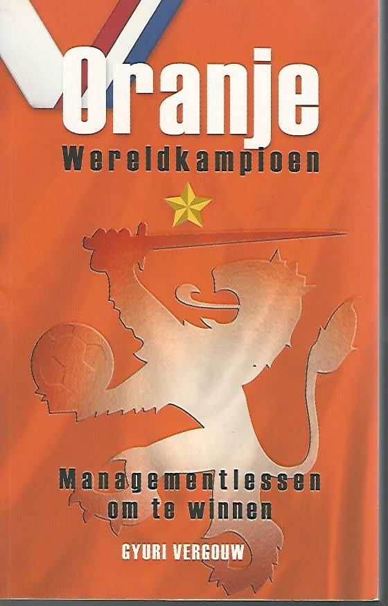 Vergouw, Gyuri - Oranje Wereldkampioen -Managementlessen om te winnen