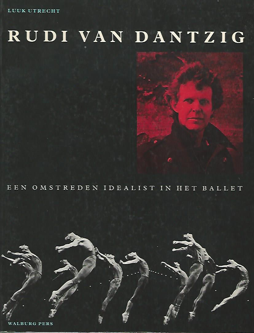 Utrecht, Luuk - Rudi van Dantzig -Een omstreden idealist in het ballet