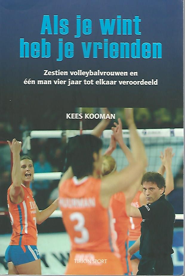 Kooman, Kees - Als je wint heb je vrienden -Zestien volleybalvrouwen en n man vier jaar tot elkaar veroordeeld