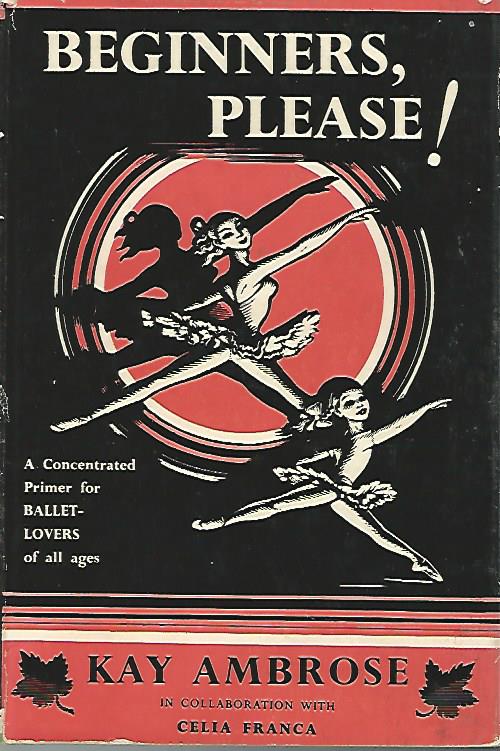 Ambrose, Kay with Franca, Celia - Beginners, please! - ballet -A concentrated primer for ballet-lovers of all ages