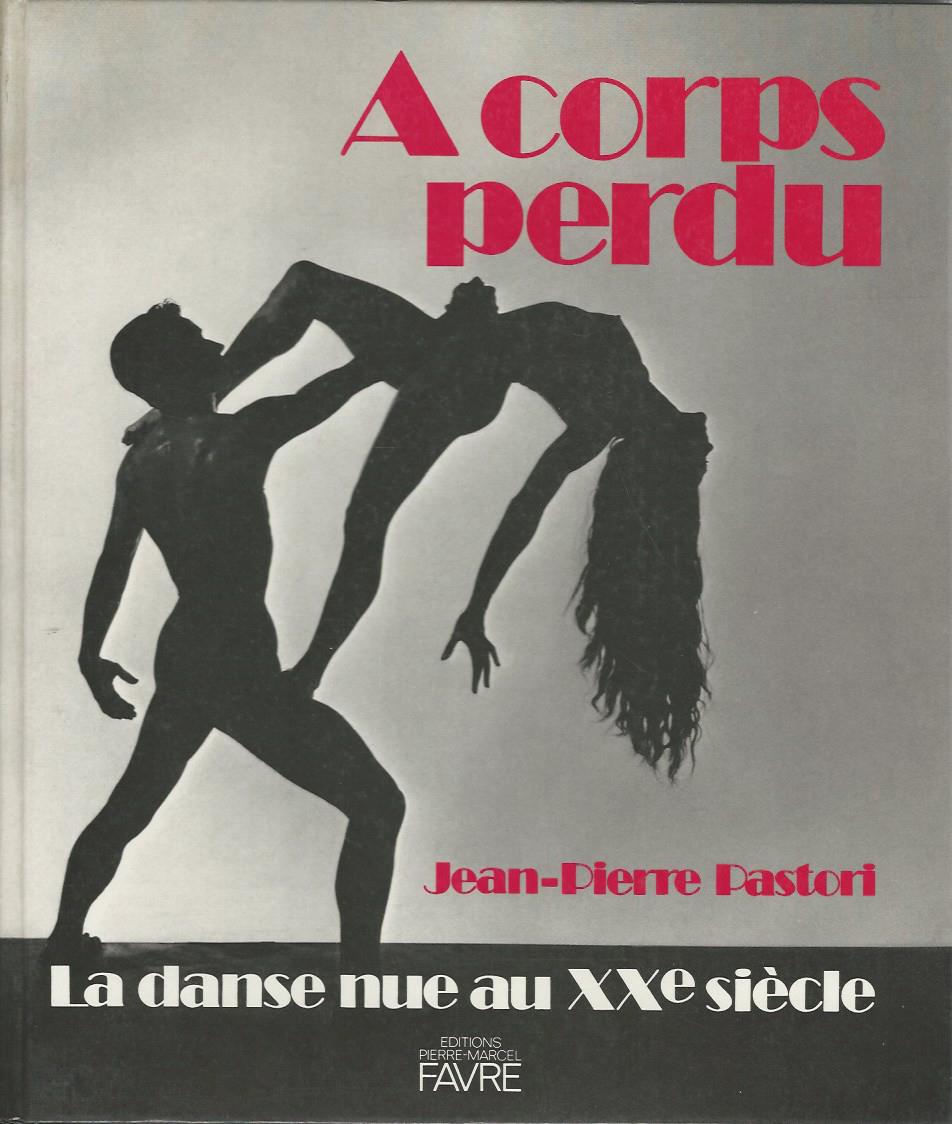 Pastori, Jean-Pierre - A Corps perdu -La danse nue au XXe sicle