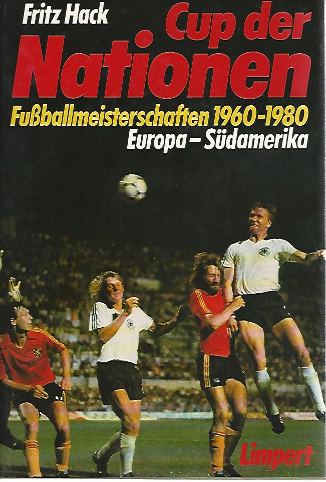 Hack, Fritz - Cup der Nationen -Fussballmeisterschaften 1960-1980 Europa-Sdamerika