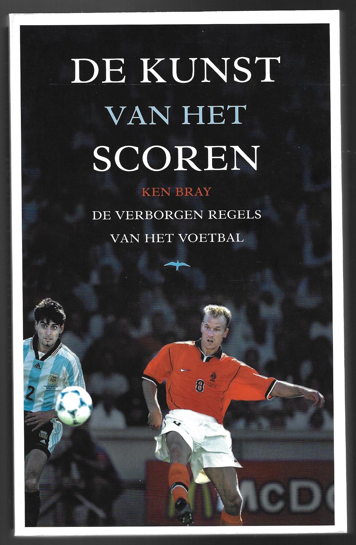 Bray, Ken - De kunst van het scoren -De verborgen regels van het voetbal