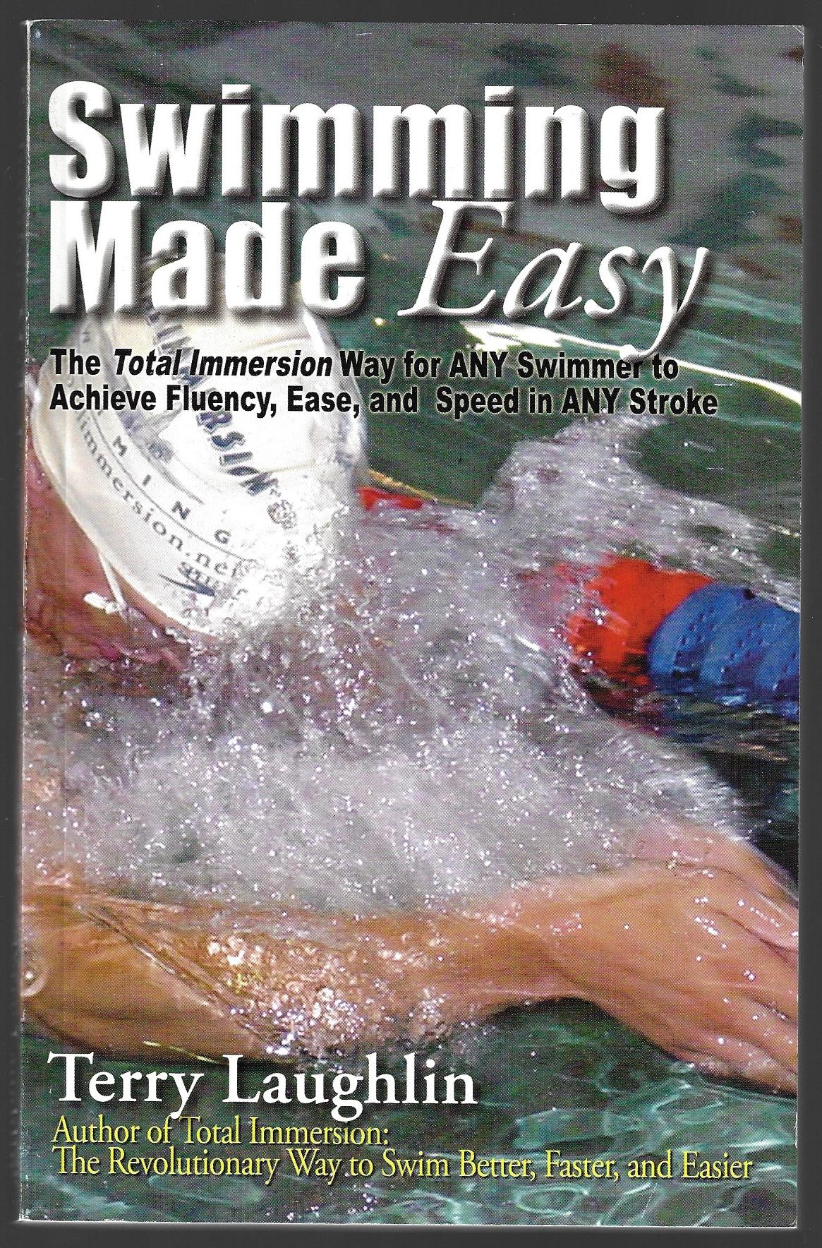 Laughlin, Terry - Swimming made easy -The total immersion way for any swimmer to achieve fluency, ease, speed, and speed in any stroke