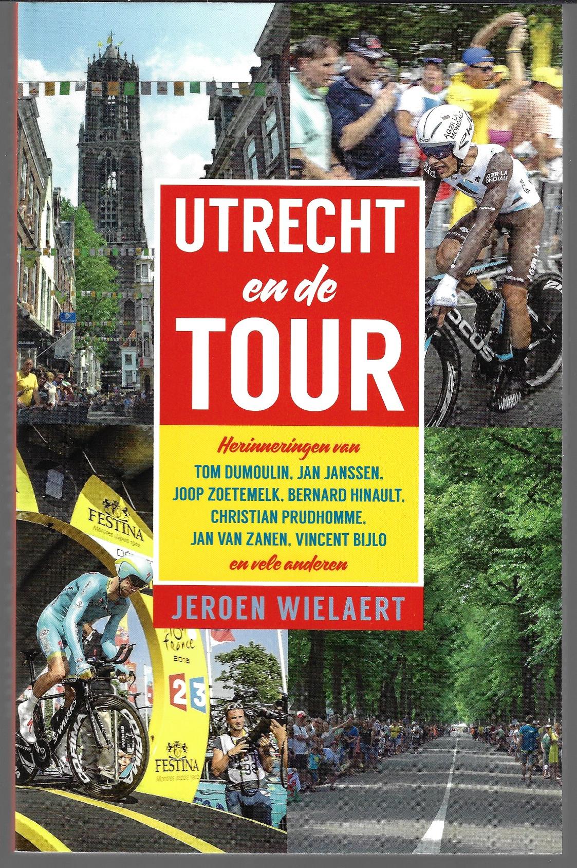 Wielaert, Jeroen - Utrecht en de Tour -Herinneringen van Tom Dumoulin, Jan Janssen, Joop Zoetemelk, Bernard Hinault, Christian Prudhomme, Jan van Zanen, Vincent Bijlo en vele anderen