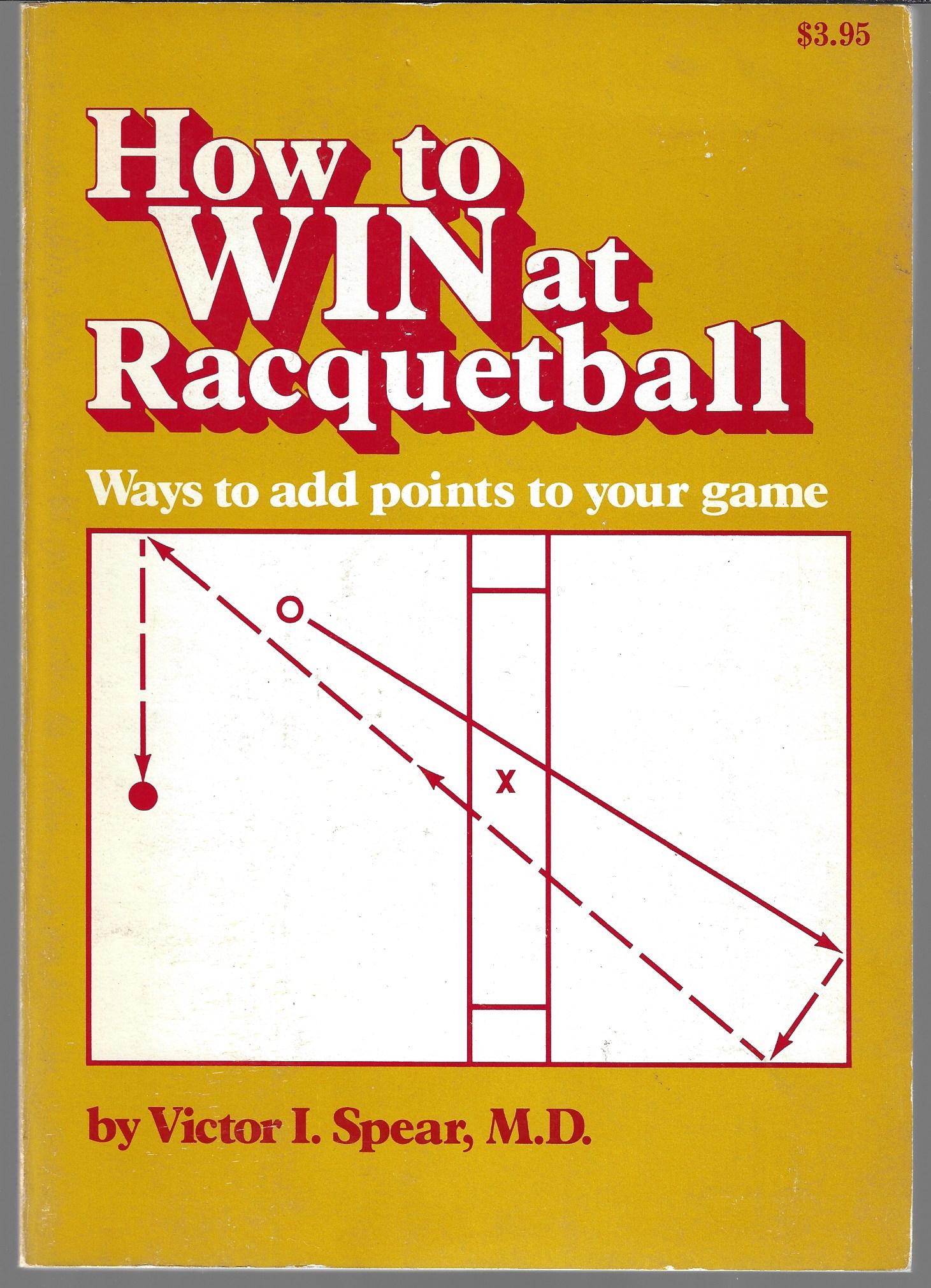 Spear, Victor I. - How to win at racquetball -Ways to add points to your game
