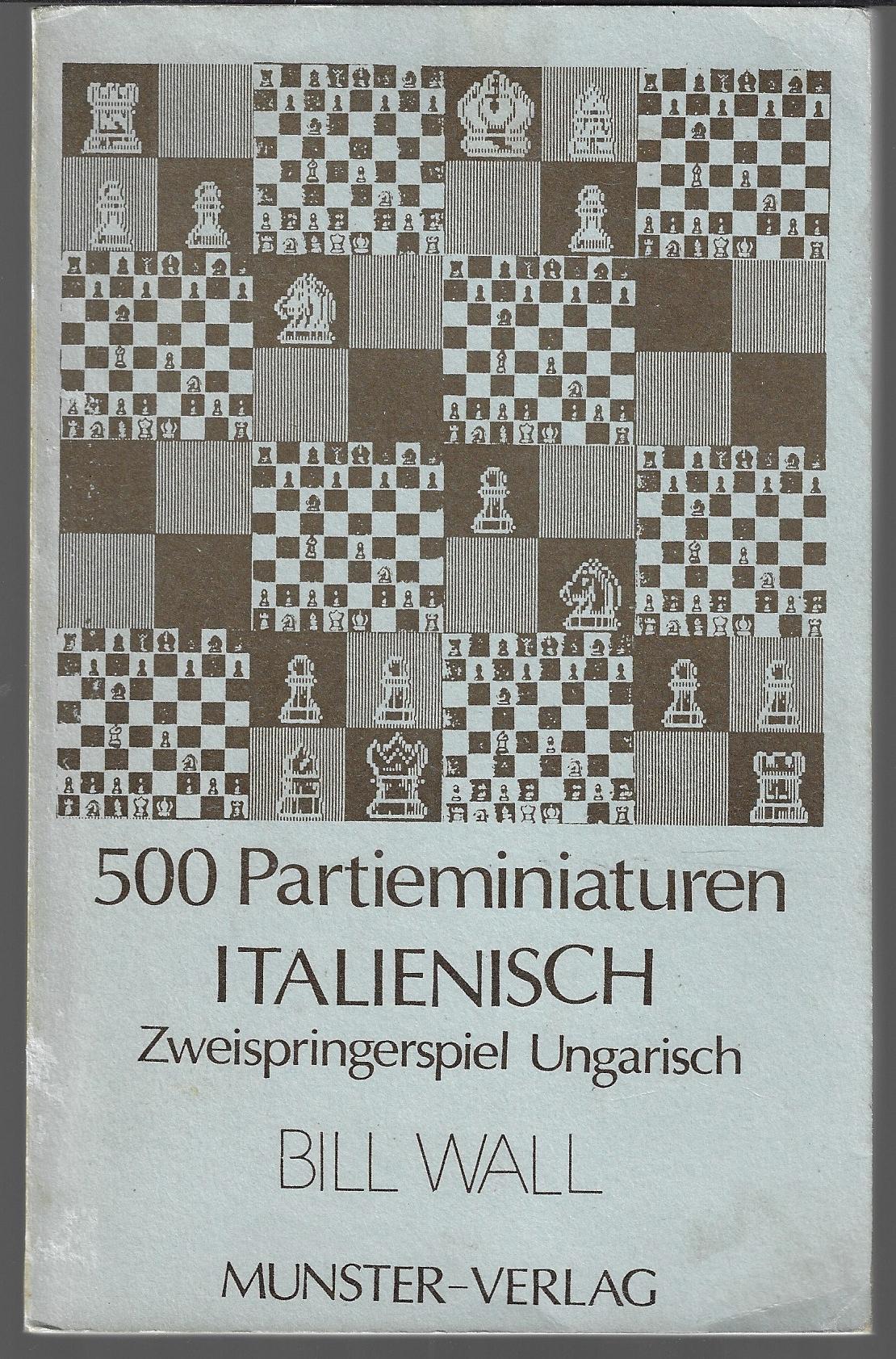 Wall, Bill - 500 Partieminiaturen Italienisch -Zweispringerspiel Ungarisch