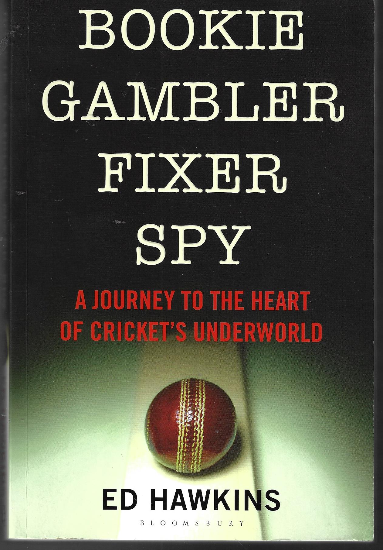 Hawkins, Ed - Bookie Gambler Fixer Spy -A journey to the heart of cricket's underworld