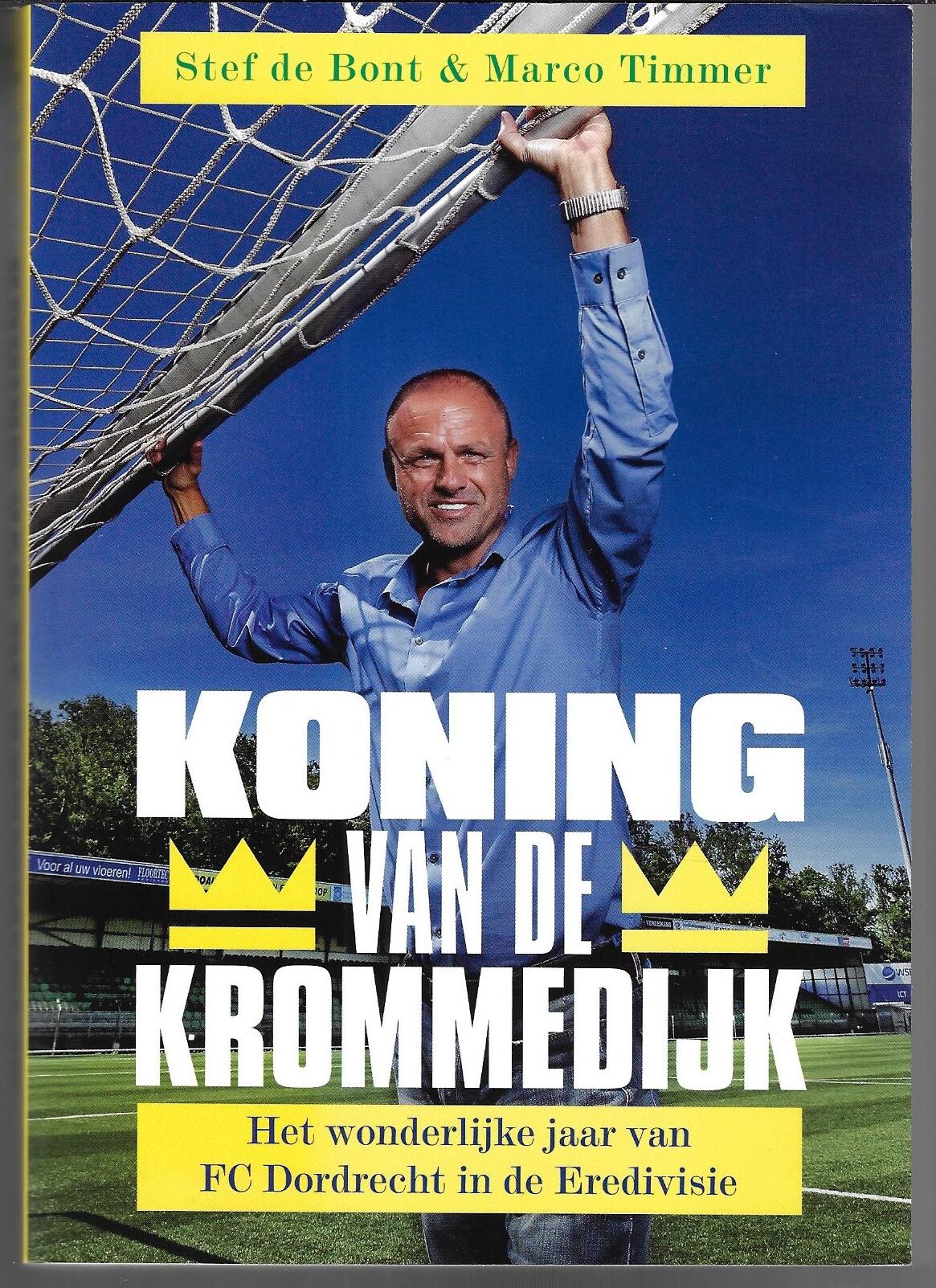 Bont, Stef de & Timmer, Marco - Koning van de Krommedijk -Het wonderlijke jaar van FC Dordrecht in de Eredivisie