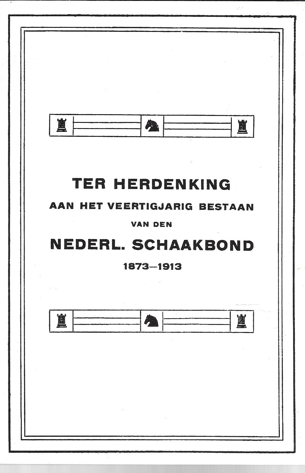  - Ter herdenking aan het veertigjarig bestaan van den Nederl. Schaakbond 1873-1913