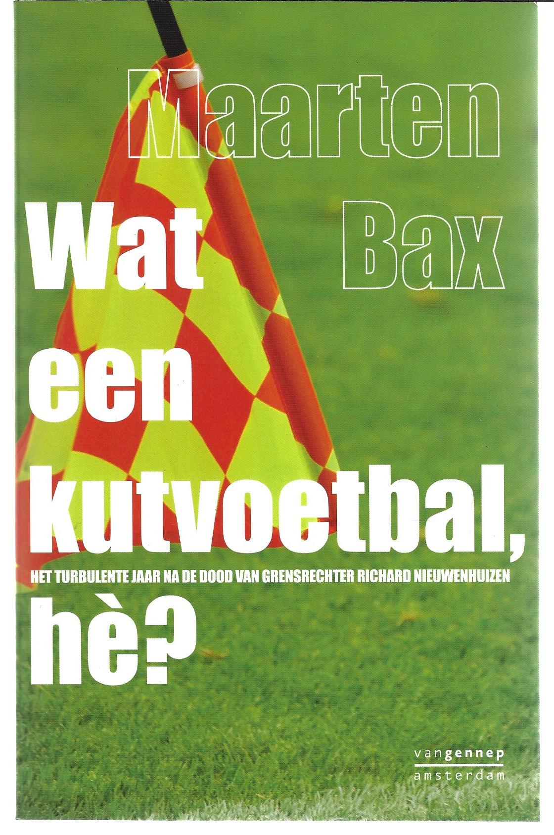 Bax, Maarten - Wat een kutvoetbal, h? -Het turbulente jaar na de dood van grensrechter Richard Nieuwenhuizen