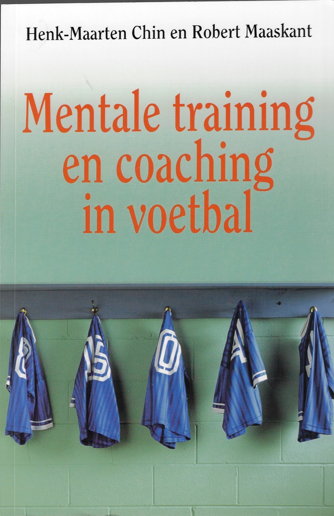 Chin, Henk-Maarten en Maaskant, Robert - Mentale training en coaching in voetbal