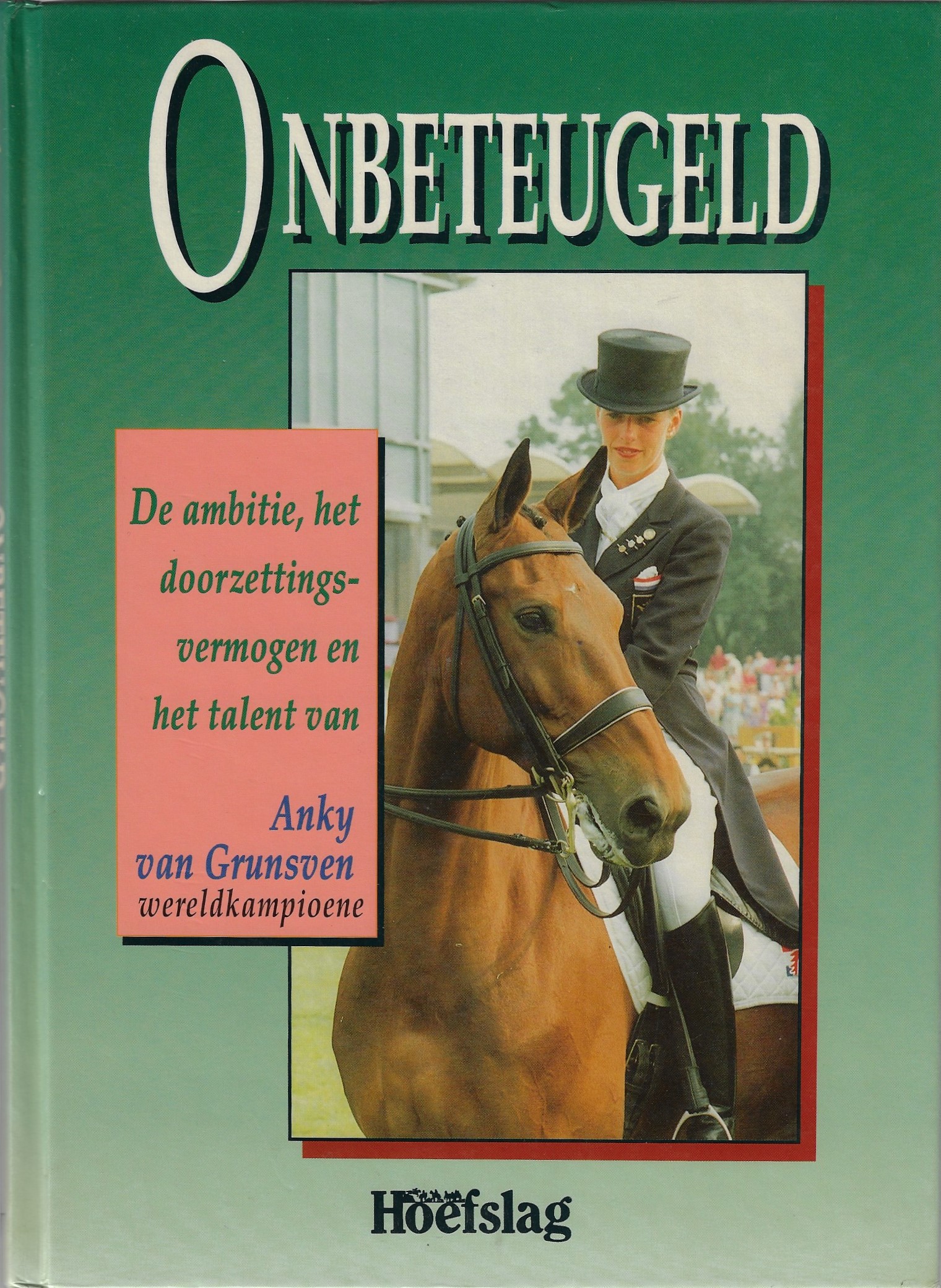 Andel, Klaartje van - Onbeteugeld -De ambitie, het doorzettingsvermogen en het talent van Anky van Grunsven wereldkampioene