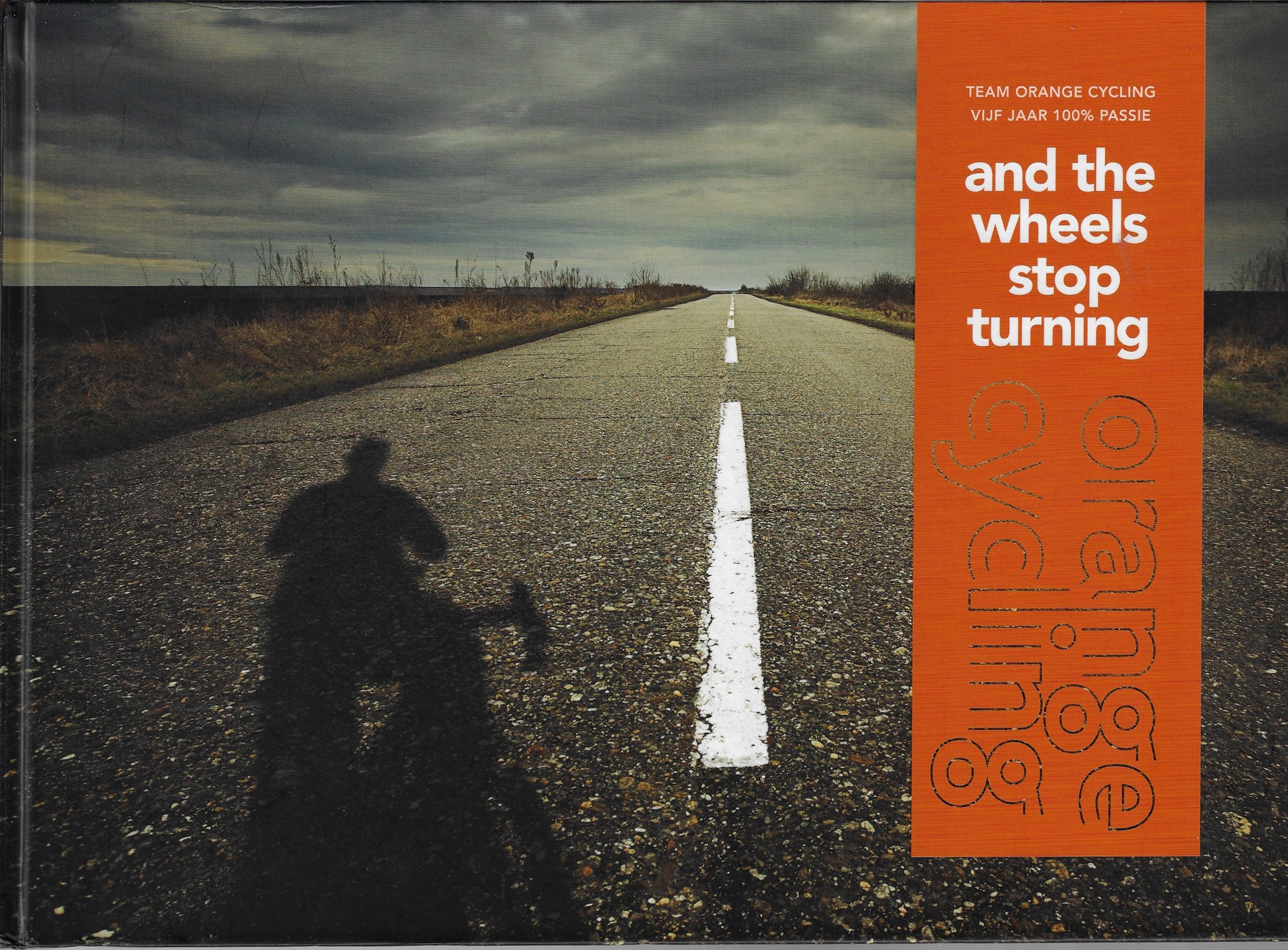 Boele, Lon en Wildt, Pim van der - And the wheels stop turning - Orange Cycling -Team Orange Cycling vijf jaar 100% passie