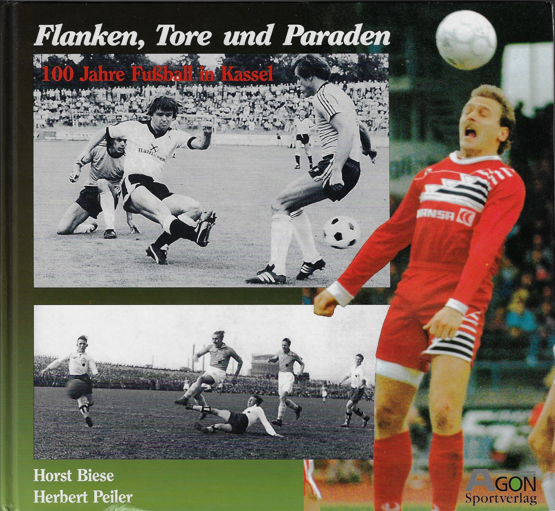 Biese, Horst und Peiler, Herbert - Flanken, Tore und Paraden -100 Jahre Fuball in Kassel
