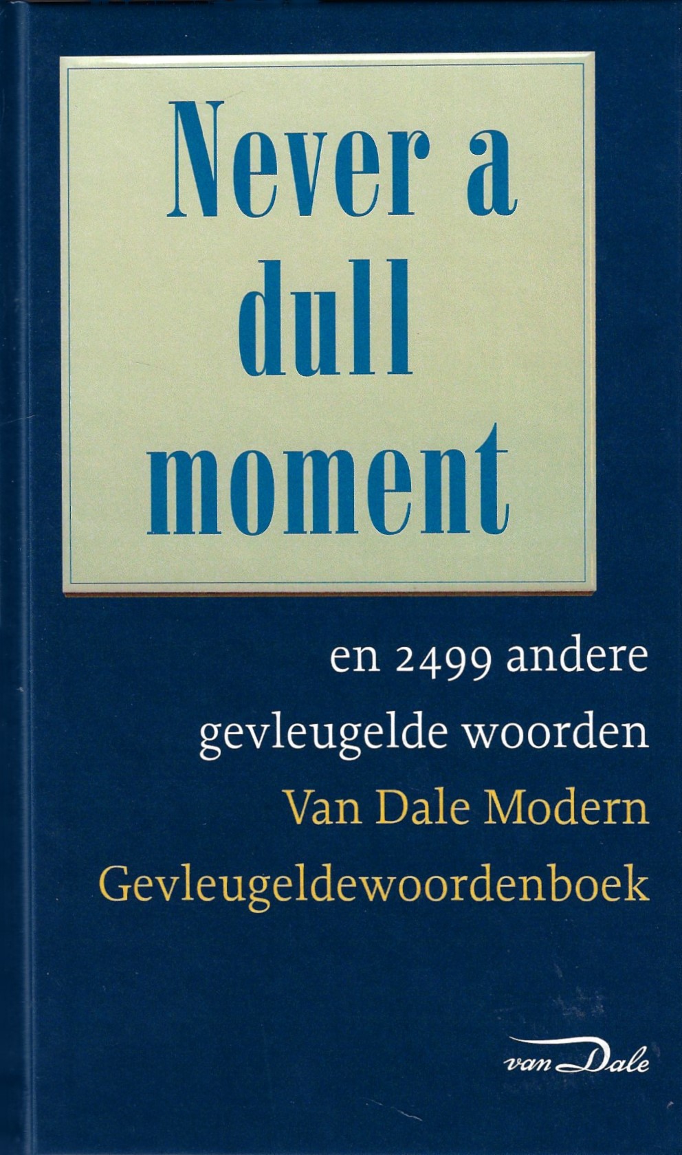 Boon, Ton den - Van Dale Modern Gevleugeldewoordenboek -Never a dull moment en 2499 andere gevleugelde woorden.