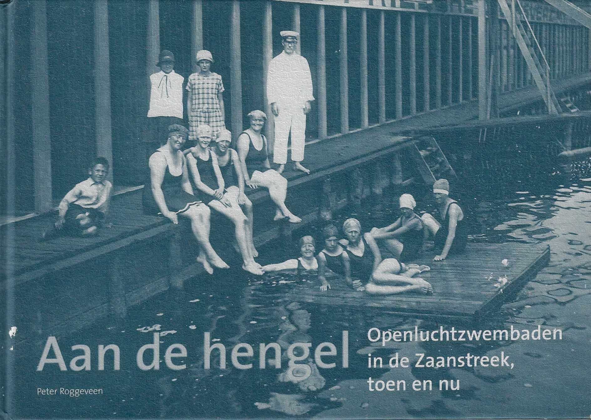 Roggeveen, Peter - Aan de hengel -Openluchtzwembaden in de Zaanstreek, toen en nu