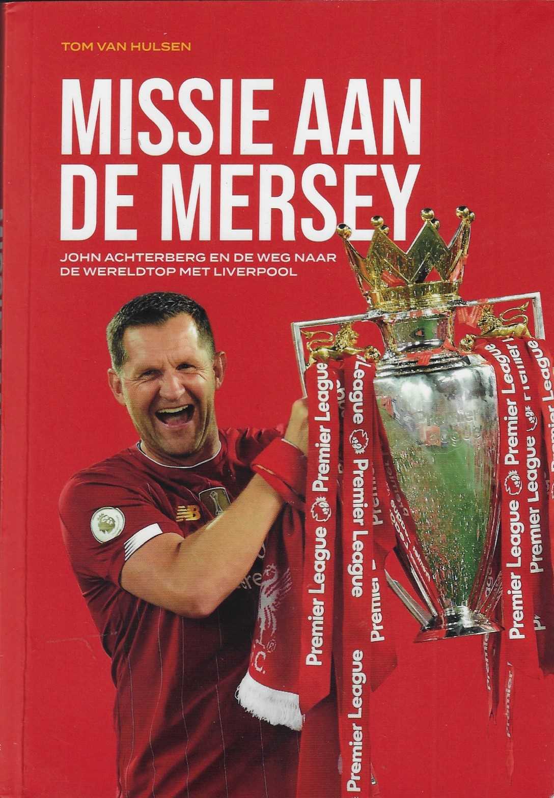Hulsen, Tom van - Missie aan de Mersey -John Achterberg en de weg naar de wereldtop met Liverpool