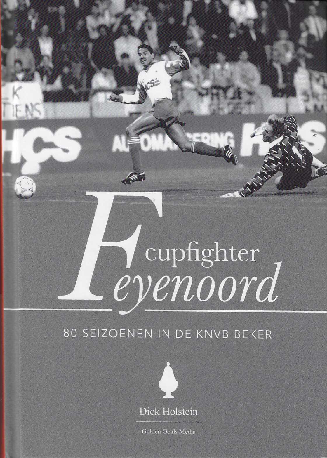 Holstein, Dick - Cupfighter Feyenoord -80 seizoenen in de KNVB Beker